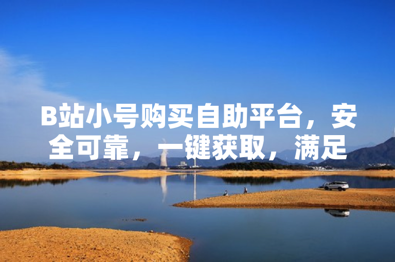 B站小号购买自助平台，安全可靠，一键获取，满足多元需求，简洁明了地概括了哔哩哔哩小号购买自助平台的核心特点和优势。首先强调了平台的安全可靠，这是用户选择使用该平台的首要考虑因素，确保小号来源合法，让用户放心。接着用一键获取突出了平台操作的便捷性，用户无需繁琐步骤即可快速完成购买。最后，满足多元需求则表明平台提供多样化的小号选择，适应不同用户的多种需求。整个标题既传达了平台的主要卖点，又符合新闻标题的简洁性和吸引力要求。