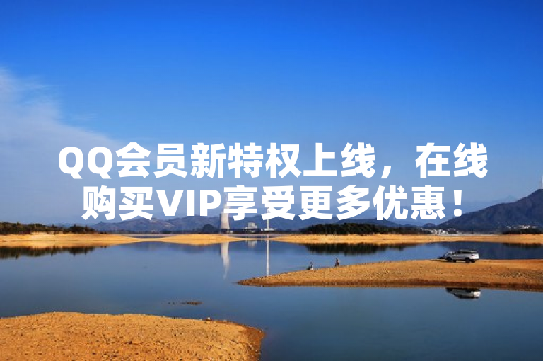 QQ会员新特权上线，在线购买VIP享受更多优惠！