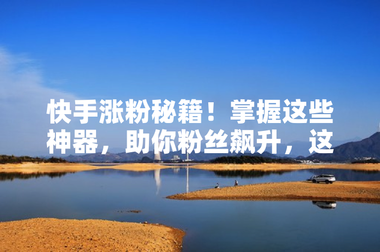快手涨粉秘籍！掌握这些神器，助你粉丝飙升，这句话作为新闻类的标题，既突出了快手涨粉这一主题，又暗示了存在一些有效的工具或方法可以帮助用户快速增加粉丝。同时，秘籍和神器等词汇增加了标题的吸引力和神秘感，能够激发读者的好奇心，吸引他们点击阅读。