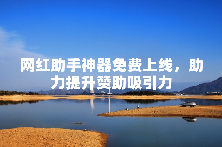 网红助手神器免费上线，助力提升赞助吸引力