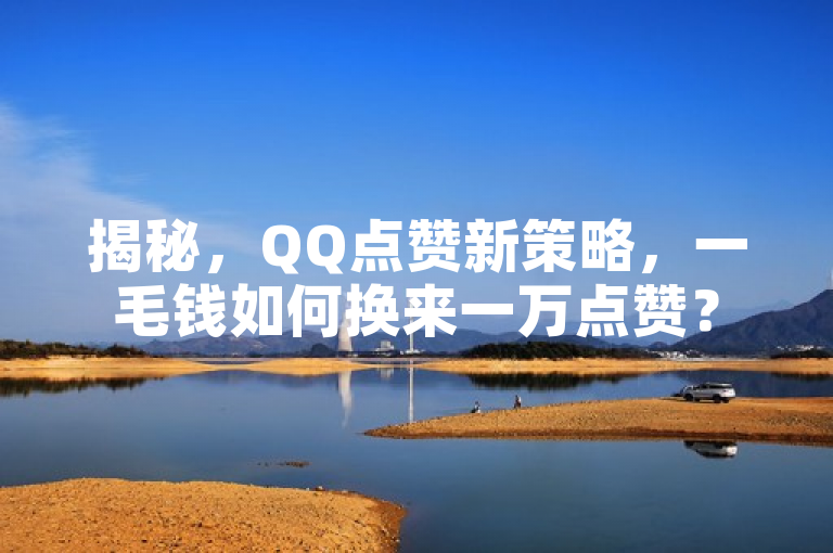 揭秘，QQ点赞新策略，一毛钱如何换来一万点赞？