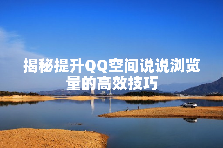 揭秘提升QQ空间说说浏览量的高效技巧