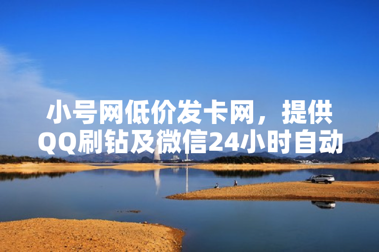 小号网低价发卡网，提供QQ刷钻及微信24小时自动秒赞服务