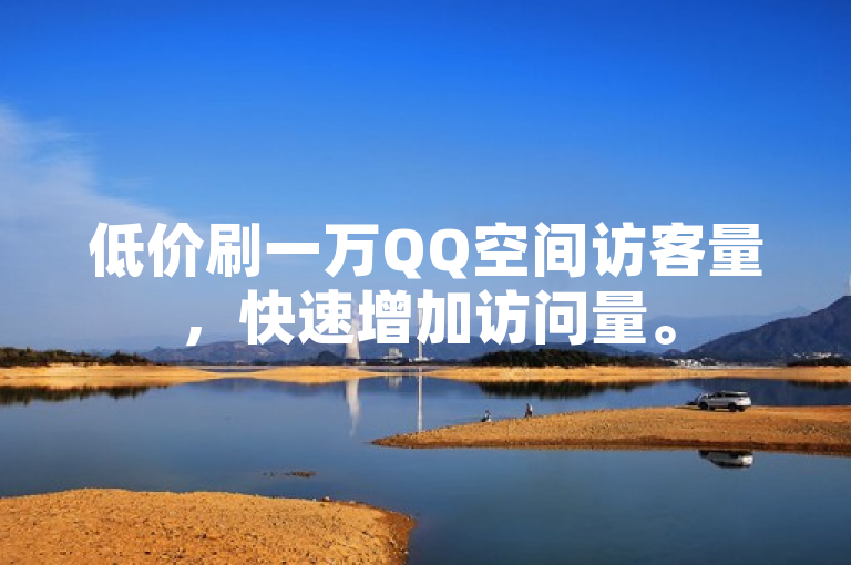 低价刷一万QQ空间访客量，快速增加访问量。