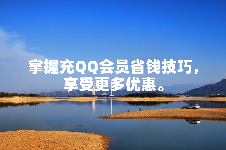 掌握充QQ会员省钱技巧，享受更多优惠。