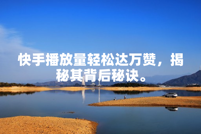 快手播放量轻松达万赞,揭秘其背后秘诀。