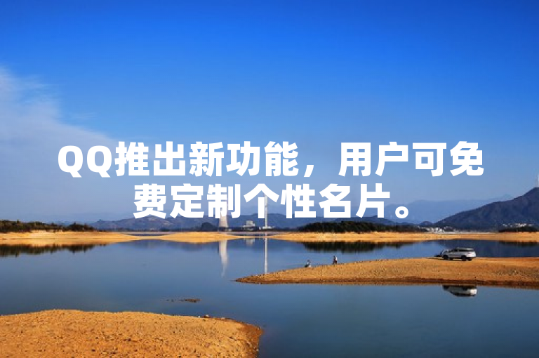QQ推出新功能，用户可免费定制个性名片。