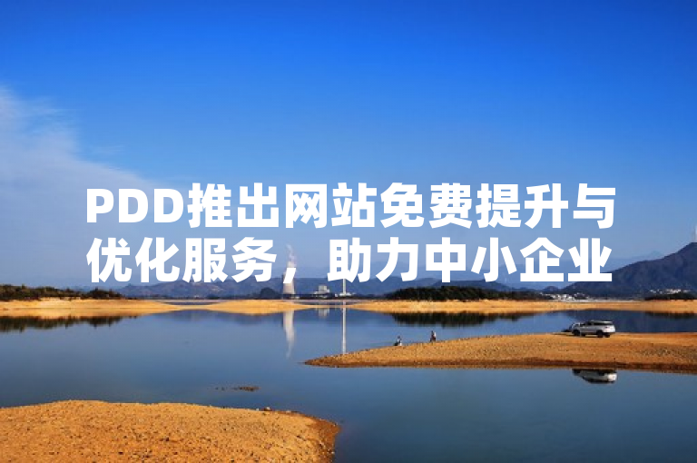 PDD推出网站免费提升与优化服务，助力中小企业数字化转型。