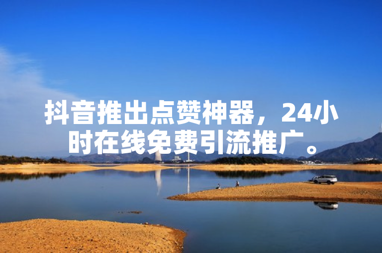 抖音推出点赞神器，24小时在线免费引流推广。