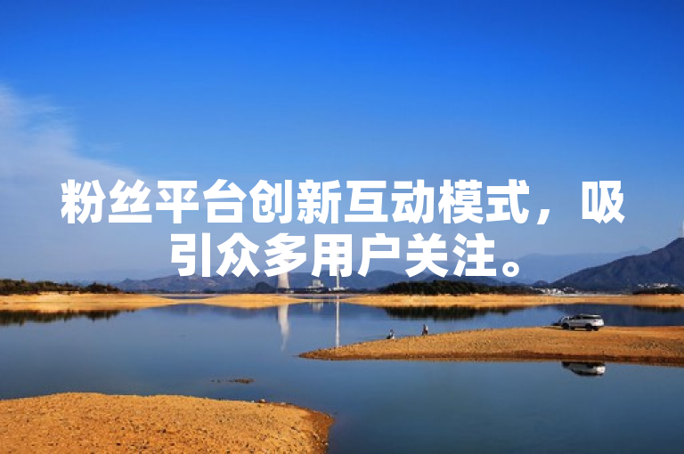 粉丝平台创新互动模式，吸引众多用户关注。