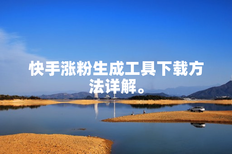快手涨粉生成工具下载方法详解。