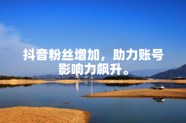 抖音粉丝增加，助力账号影响力飙升。