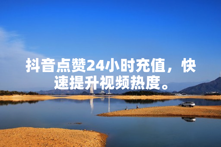 抖音点赞24小时充值，快速提升视频热度。