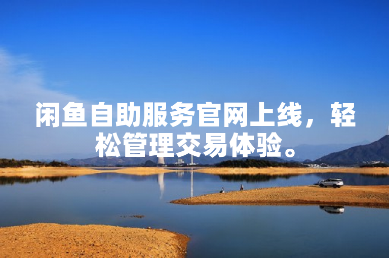 闲鱼自助服务官网上线，轻松管理交易体验。