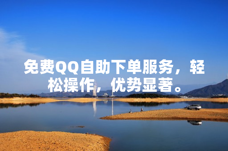 免费QQ自助下单服务，轻松操作，优势显著。
