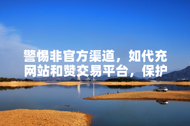 警惕非官方渠道，如代充网站和赞交易平台，保护账号安全。