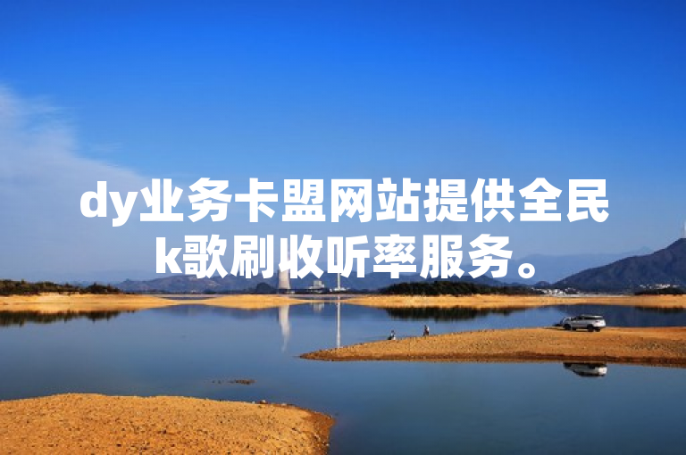 dy业务卡盟网站提供全民k歌刷收听率服务。