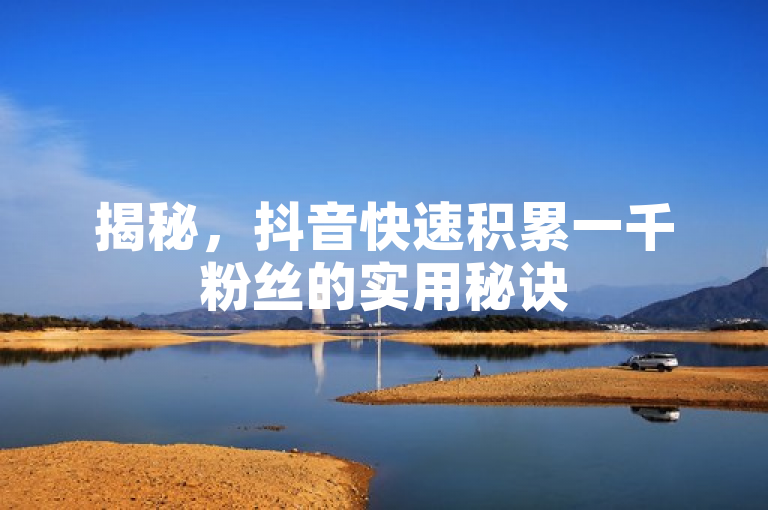 揭秘，抖音快速积累一千粉丝的实用秘诀