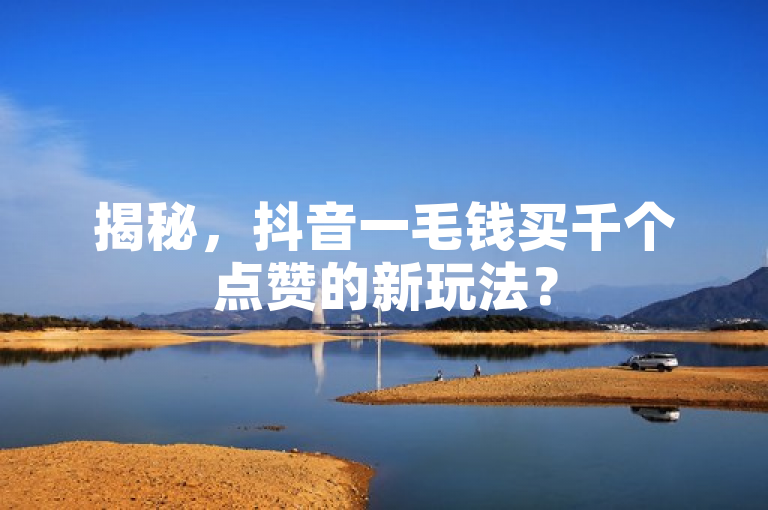 揭秘，抖音一毛钱买千个点赞的新玩法？