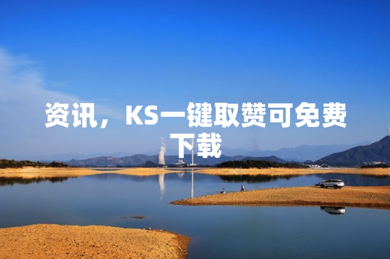 资讯，KS一键取赞可免费下载