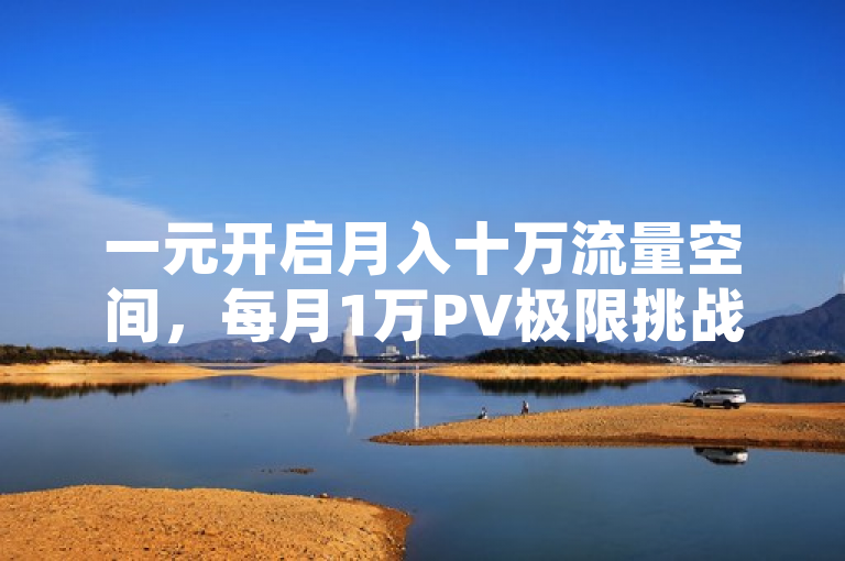 一元开启月入十万流量空间，每月1万PV极限挑战。