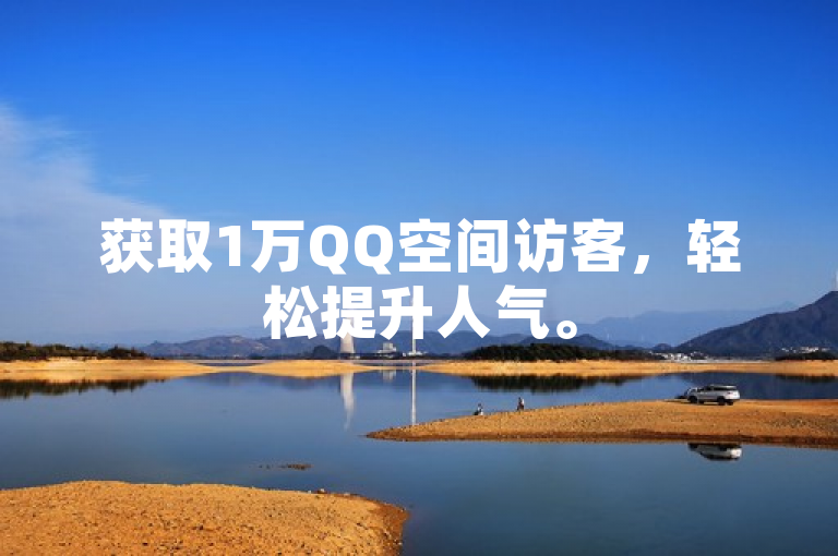 获取1万QQ空间访客，轻松提升人气。
