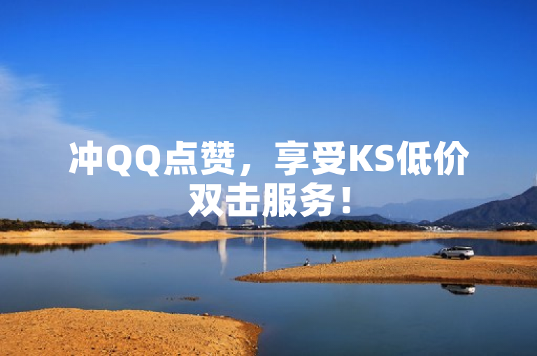 冲QQ点赞，享受KS低价双击服务！
