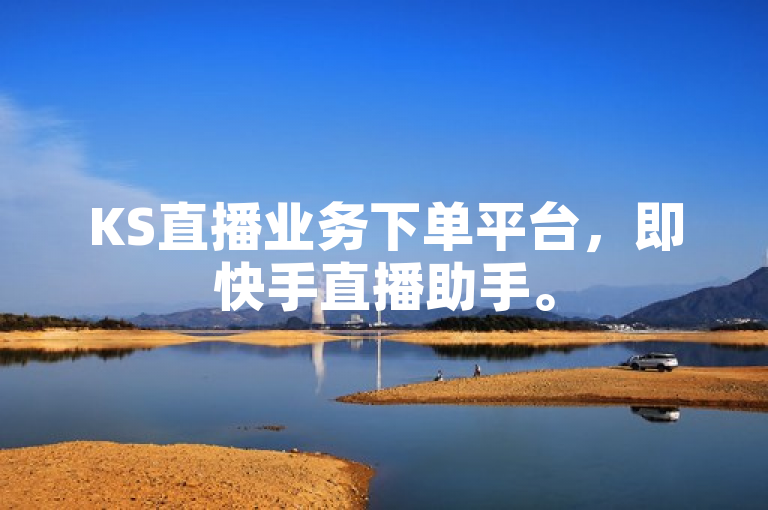 KS直播业务下单平台，即快手直播助手。