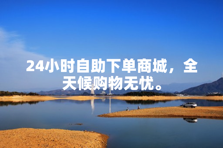 24小时自助下单商城，全天候购物无忧。