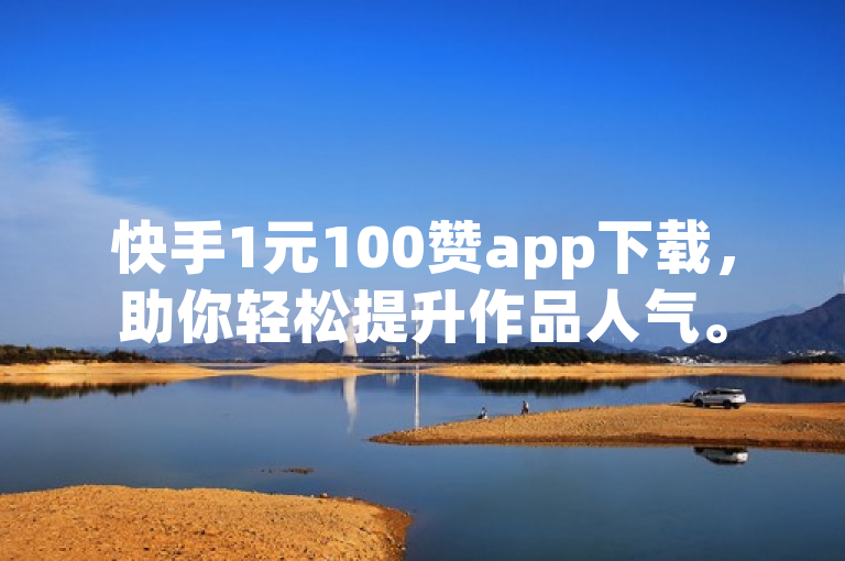 快手1元100赞app下载，助你轻松提升作品人气。