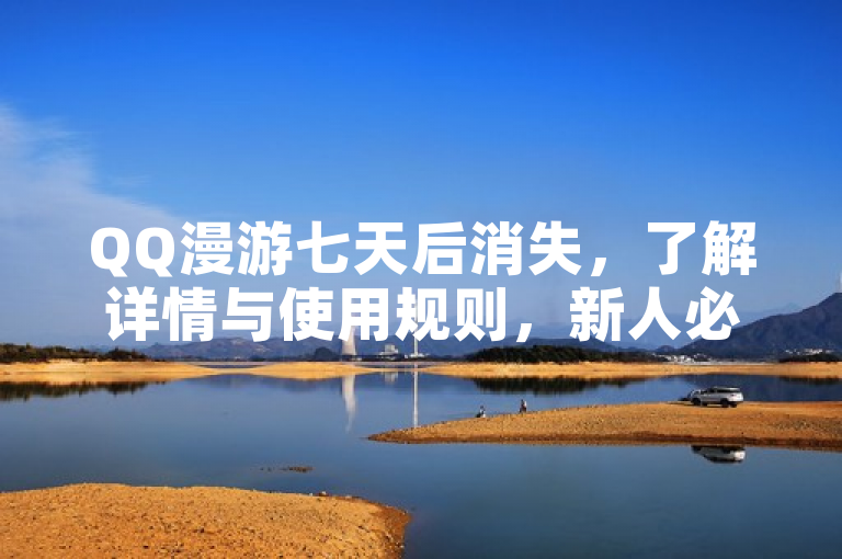 QQ漫游七天后消失，了解详情与使用规则，新人必备！