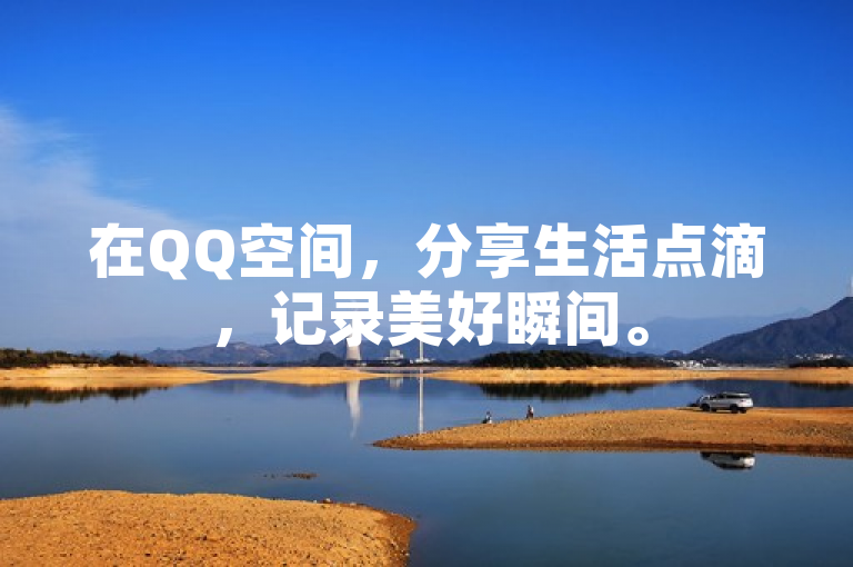 在QQ空间，分享生活点滴，记录美好瞬间。