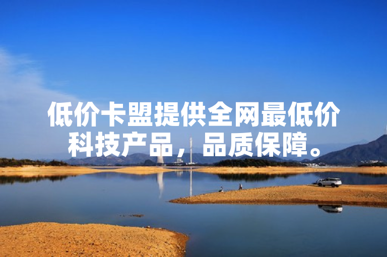 低价卡盟提供全网最低价科技产品，品质保障。