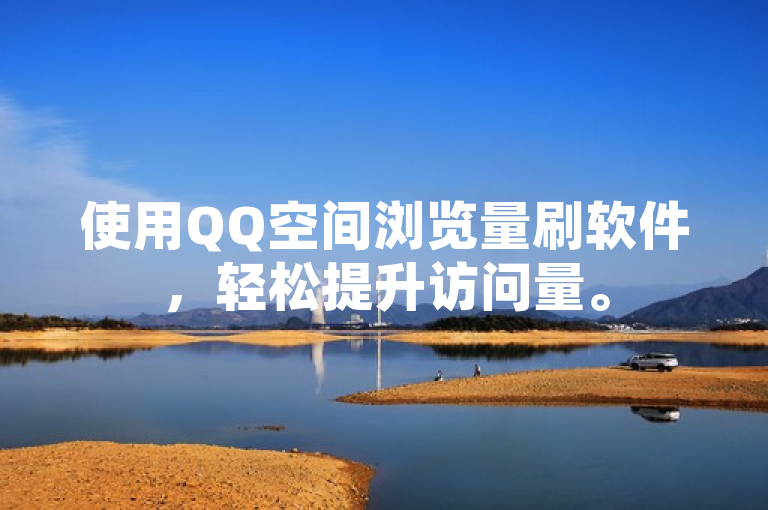 使用QQ空间浏览量刷软件，轻松提升访问量。