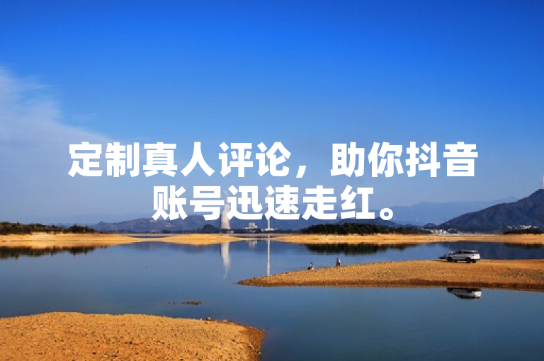 定制真人评论，助你抖音账号迅速走红。