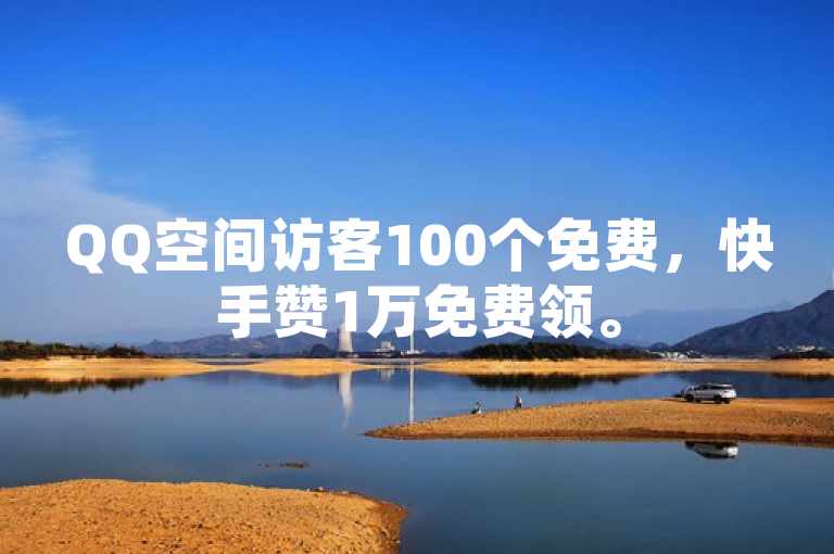QQ空间访客100个免费，快手赞1万免费领。