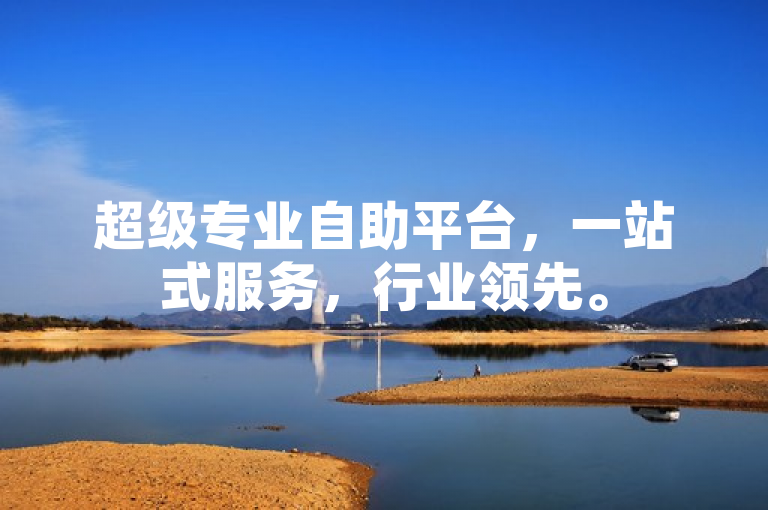 超级专业自助平台，一站式服务，行业领先。