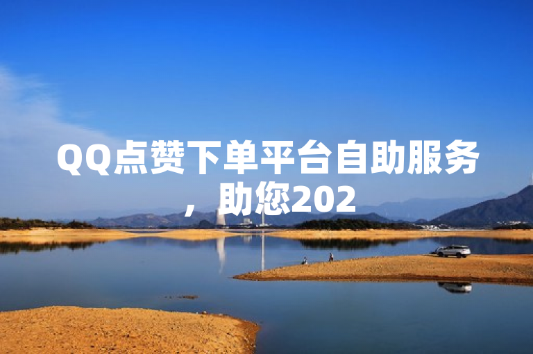 QQ点赞下单平台自助服务，助您2025年快速提升社交媒体影响力！