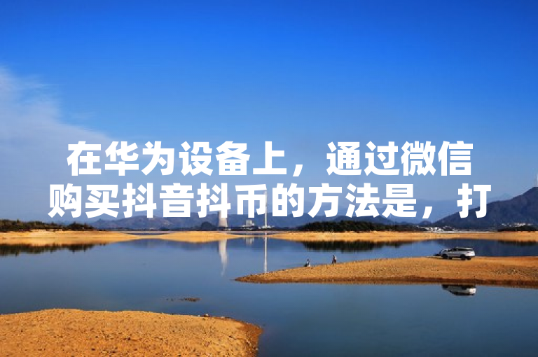 在华为设备上，通过微信购买抖音抖币的方法是，打开抖音应用，进入个人主页，点击钱包图标。