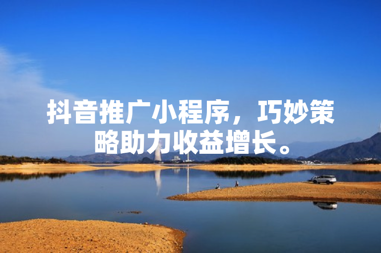 抖音推广小程序，巧妙策略助力收益增长。