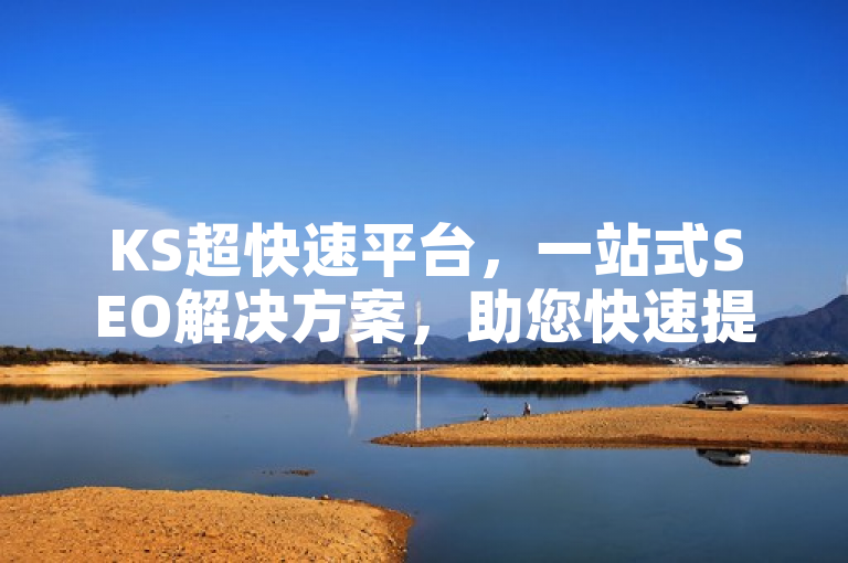 KS超快速平台，一站式SEO解决方案，助您快速提升网站排名！