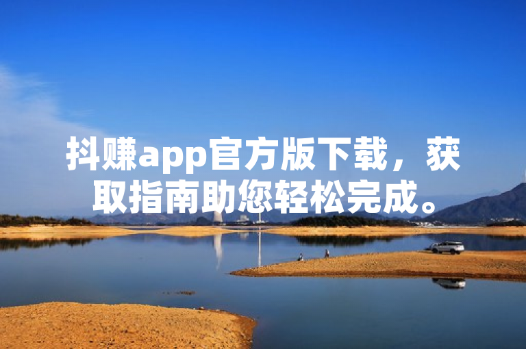 抖赚app官方版下载，获取指南助您轻松完成。
