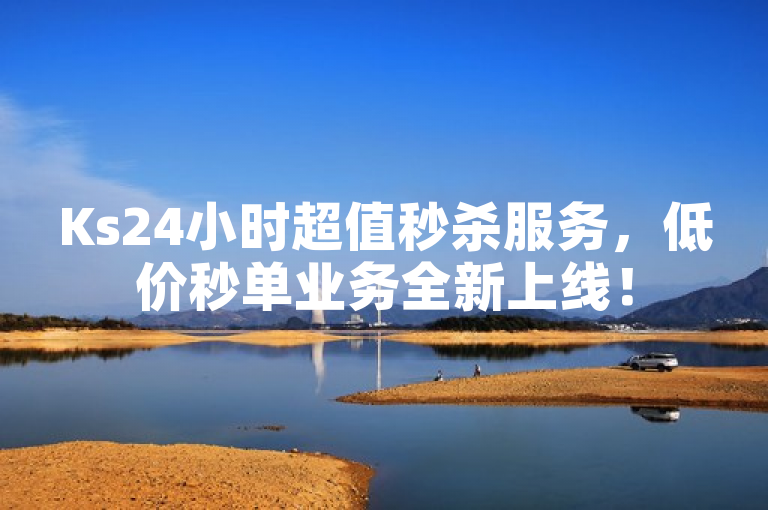 Ks24小时超值秒杀服务，低价秒单业务全新上线！
