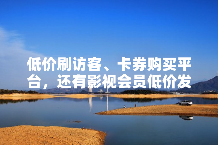 低价刷访客、卡券购买平台，还有影视会员低价发卡业务。