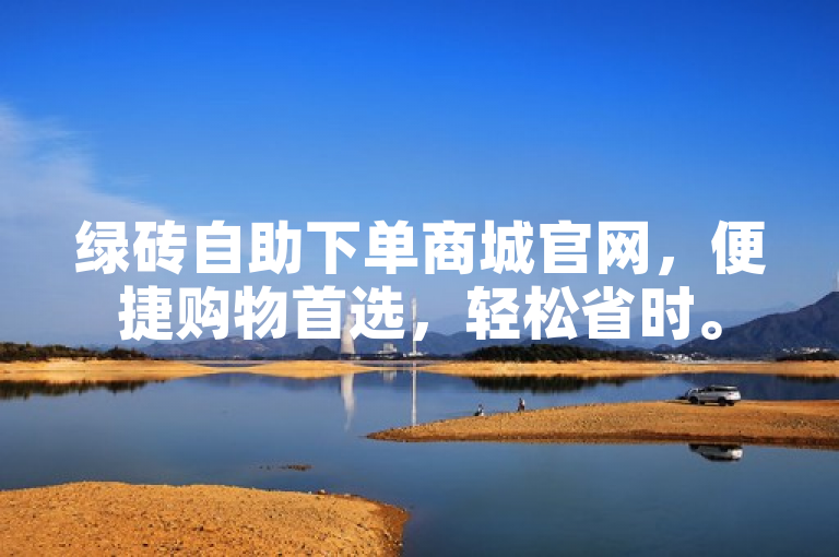 绿砖自助下单商城官网，便捷购物首选，轻松省时。