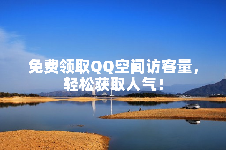 免费领取QQ空间访客量，轻松获取人气！
