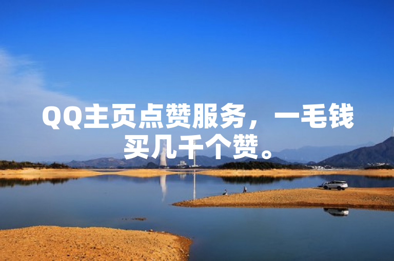 QQ主页点赞服务，一毛钱买几千个赞。