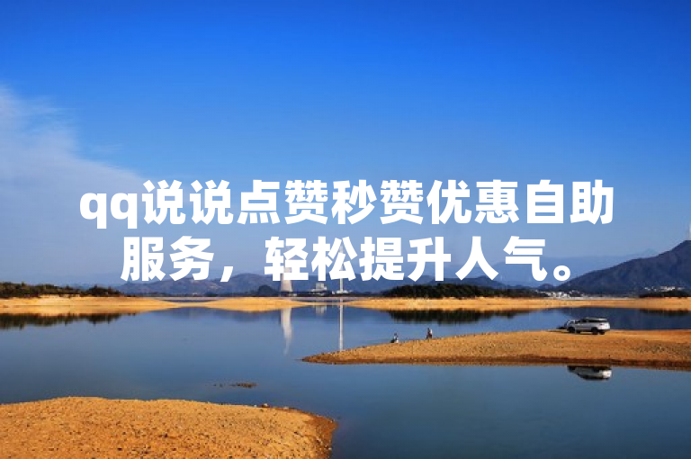 qq说说点赞秒赞优惠自助服务，轻松提升人气。