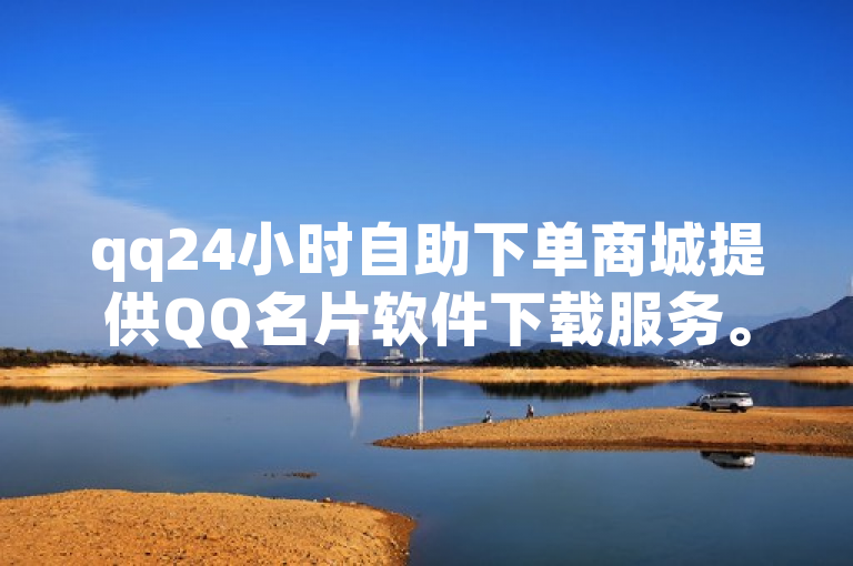 qq24小时自助下单商城提供QQ名片软件下载服务。