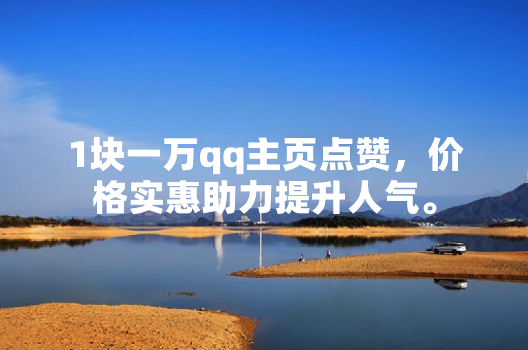 1块一万qq主页点赞，价格实惠助力提升人气。